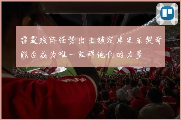 雷霆残阵强势出击锁定库里东契奇能否成为唯一阻碍他们的力量